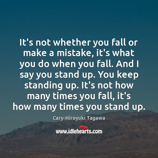 It’s not whether you fall or make a mistake, it’s what you Cary-Hiroyuki Tagawa Picture Quote