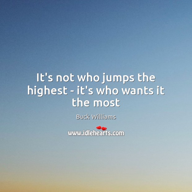 It’s not who jumps the highest – it’s who wants it the most Image