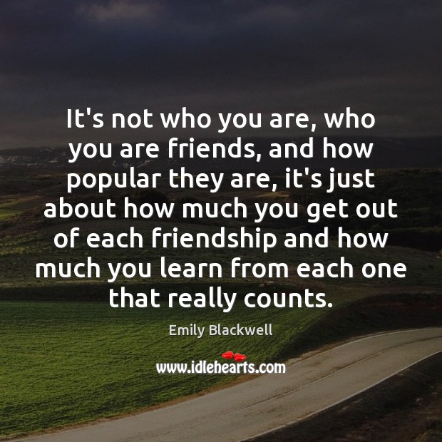It’s not who you are, who you are friends, and how popular Emily Blackwell Picture Quote