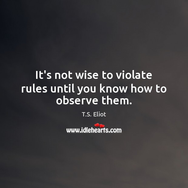 It’s not wise to violate rules until you know how to observe them. Image