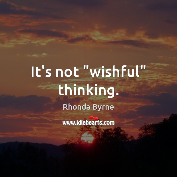 It’s not “wishful” thinking. Image