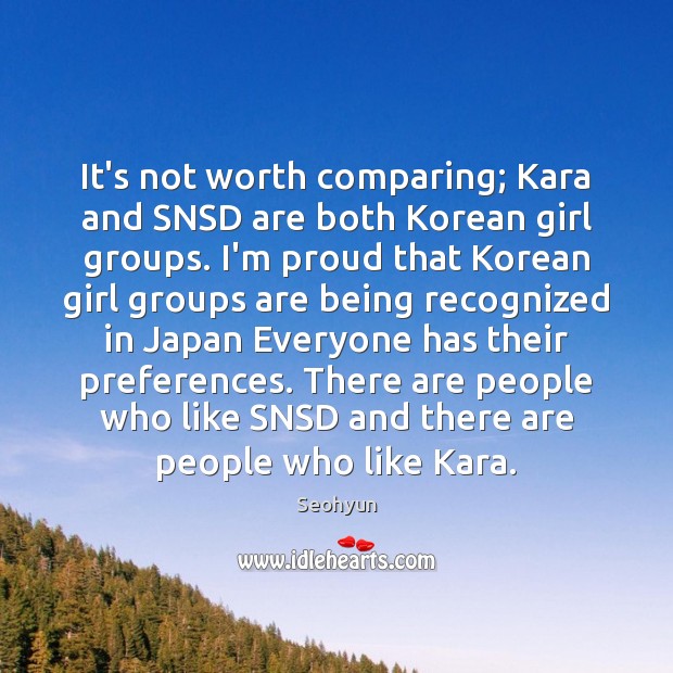 It’s not worth comparing; Kara and SNSD are both Korean girl groups. Seohyun Picture Quote