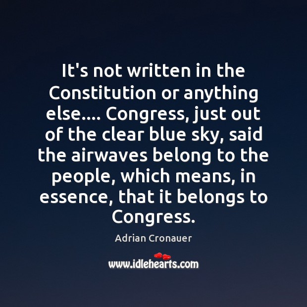 It’s not written in the Constitution or anything else…. Congress, just out Adrian Cronauer Picture Quote