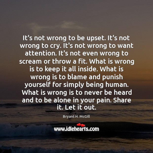 It’s not wrong to be upset. It’s not wrong to cry. It’s Bryant H. McGill Picture Quote