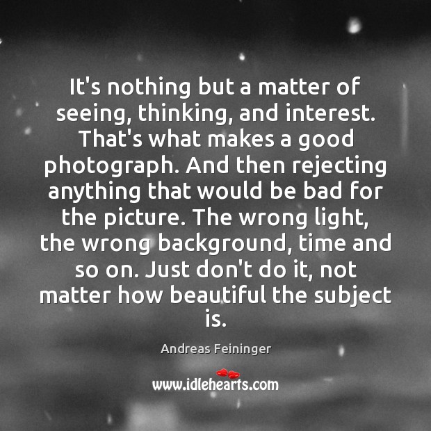 It’s nothing but a matter of seeing, thinking, and interest. That’s what Andreas Feininger Picture Quote