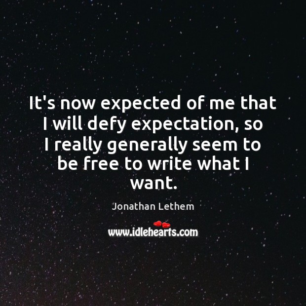 It’s now expected of me that I will defy expectation, so I Jonathan Lethem Picture Quote