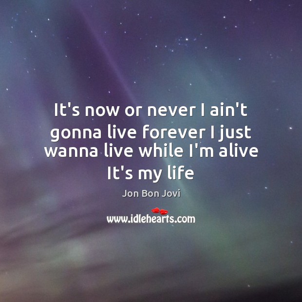It’s now or never I ain’t gonna live forever I just wanna Now or Never Quotes Image