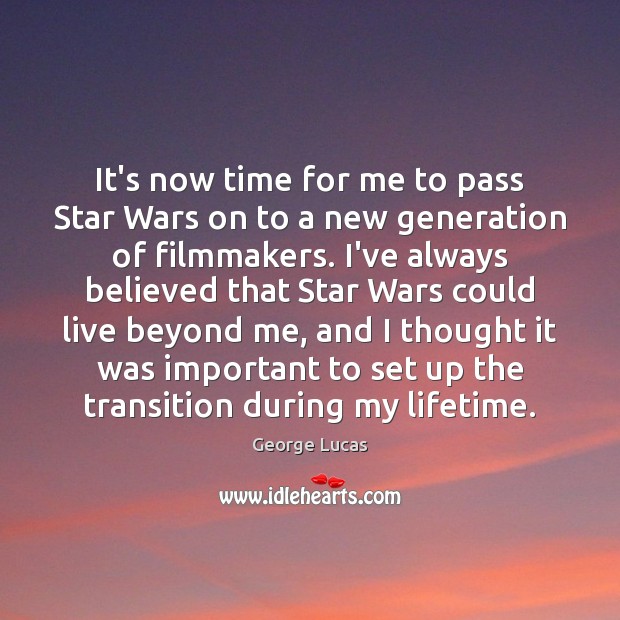 It’s now time for me to pass Star Wars on to a George Lucas Picture Quote