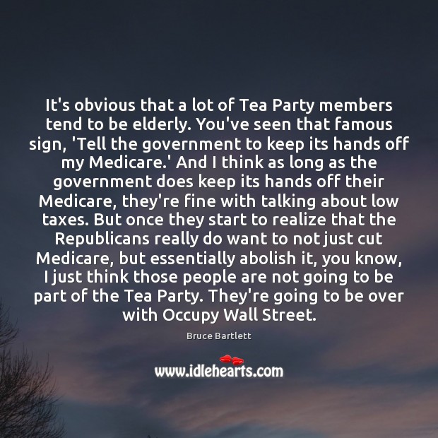 It’s obvious that a lot of Tea Party members tend to be Government Quotes Image