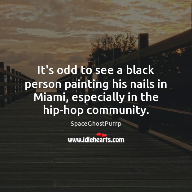 It’s odd to see a black person painting his nails in Miami, SpaceGhostPurrp Picture Quote