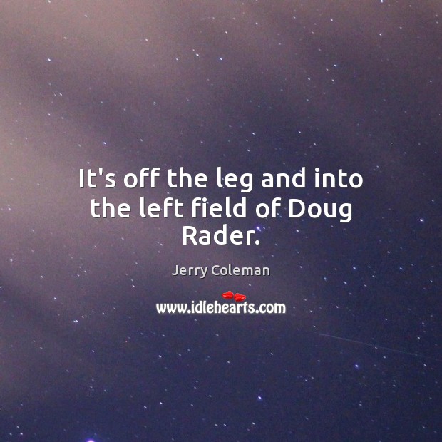 It’s off the leg and into the left field of Doug Rader. Jerry Coleman Picture Quote