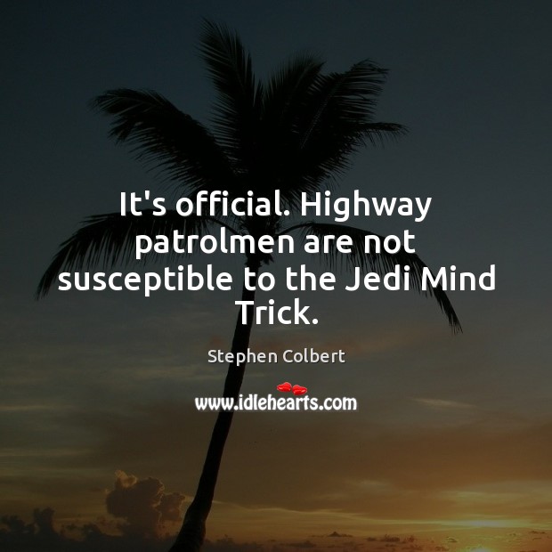 It’s official. Highway patrolmen are not susceptible to the Jedi Mind Trick. Stephen Colbert Picture Quote