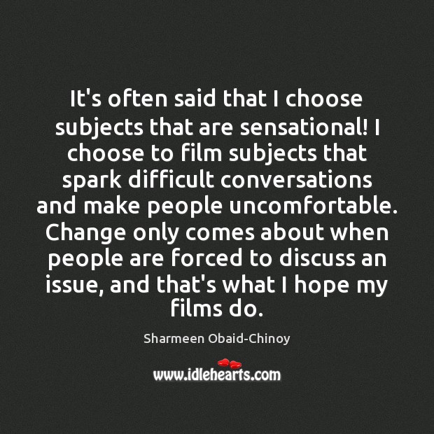 It’s often said that I choose subjects that are sensational! I choose Sharmeen Obaid-Chinoy Picture Quote