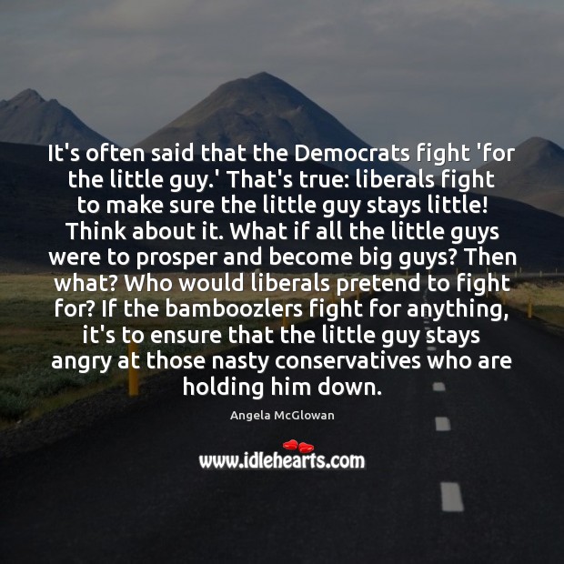 It’s often said that the Democrats fight ‘for the little guy.’ Angela McGlowan Picture Quote