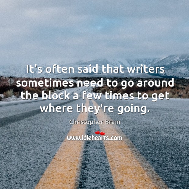 It’s often said that writers sometimes need to go around the block Christopher Bram Picture Quote