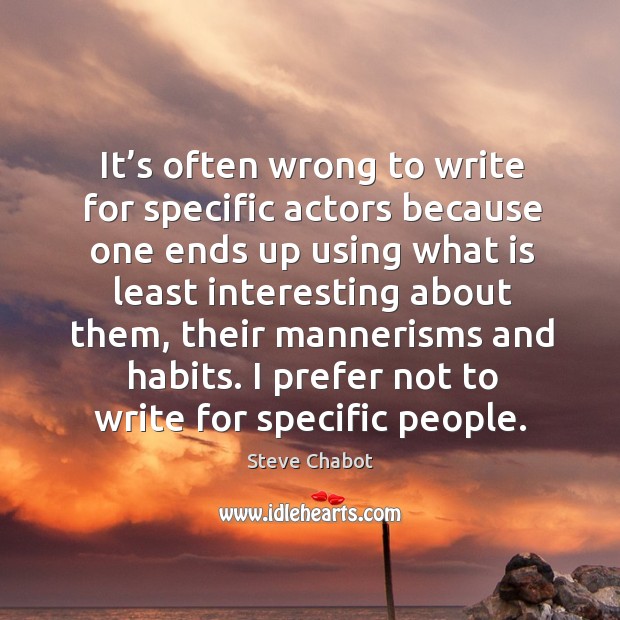 It’s often wrong to write for specific actors because one ends up using what is least Image