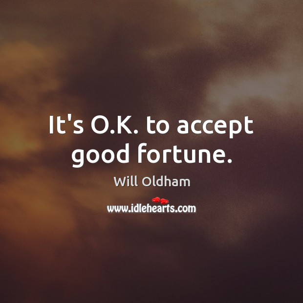 It’s O.K. to accept good fortune. Accept Quotes Image
