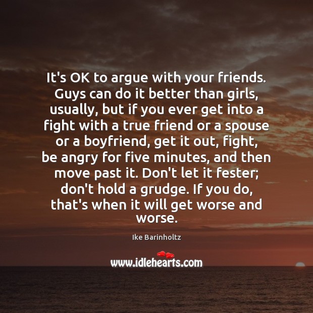 It’s OK to argue with your friends. Guys can do it better Grudge Quotes Image