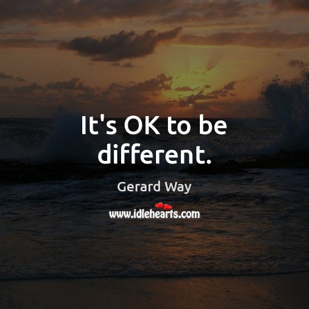 It’s OK to be different. Gerard Way Picture Quote