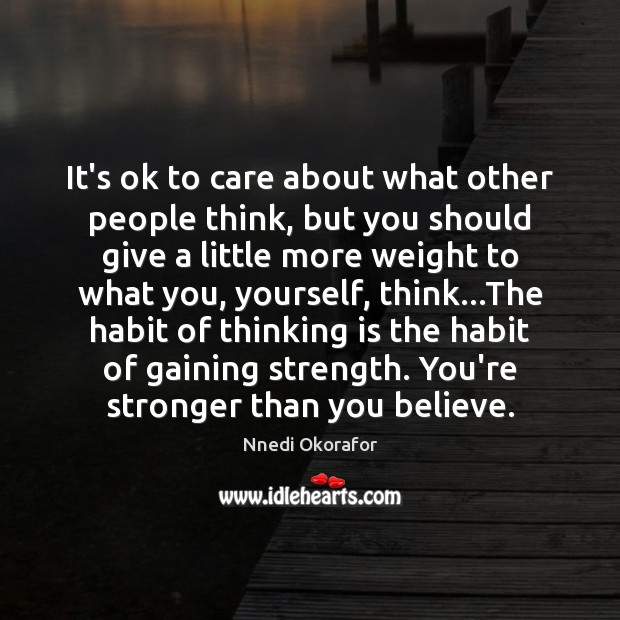 It’s ok to care about what other people think, but you should Nnedi Okorafor Picture Quote