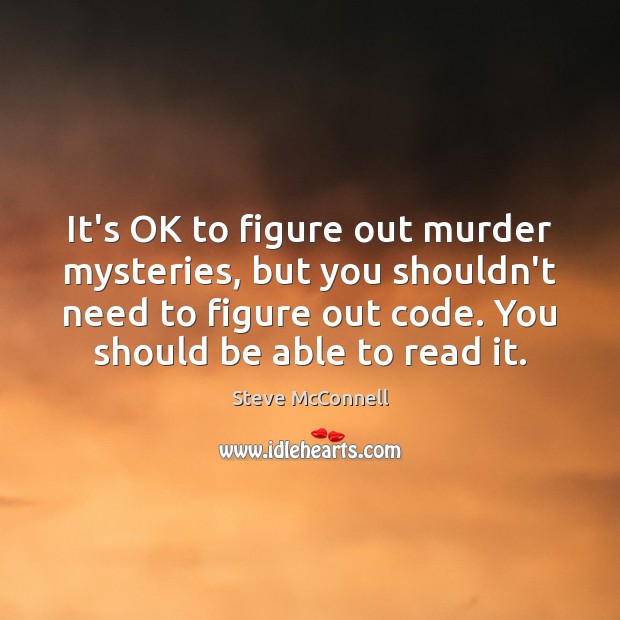 It’s OK to figure out murder mysteries, but you shouldn’t need to Steve McConnell Picture Quote