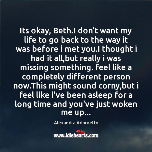 Its okay, Beth.I don’t want my life to go back to Alexandra Adornetto Picture Quote