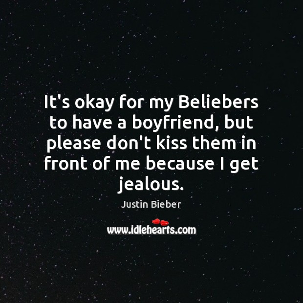 It’s okay for my Beliebers to have a boyfriend, but please don’t Justin Bieber Picture Quote