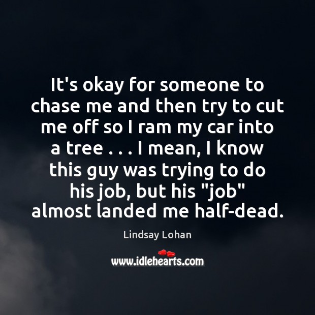 It’s okay for someone to chase me and then try to cut Lindsay Lohan Picture Quote