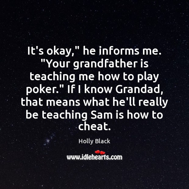 It’s okay,” he informs me. “Your grandfather is teaching me how to Holly Black Picture Quote