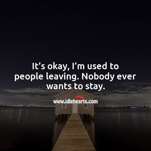 It’s okay, I’m used to people leaving. Sad Quotes Image