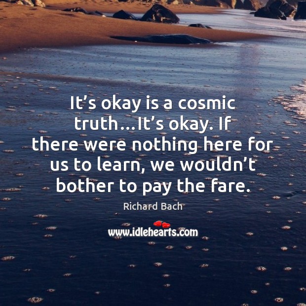 It’s okay is a cosmic truth…It’s okay. If there Richard Bach Picture Quote