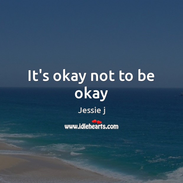 It’s okay not to be okay Jessie j Picture Quote