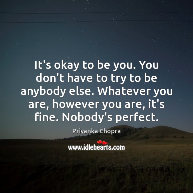 It’s okay to be you. You don’t have to try to be Priyanka Chopra Picture Quote