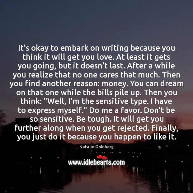 It’s okay to embark on writing because you think it will get Natalie Goldberg Picture Quote