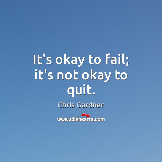 It’s okay to fail; it’s not okay to quit. Image