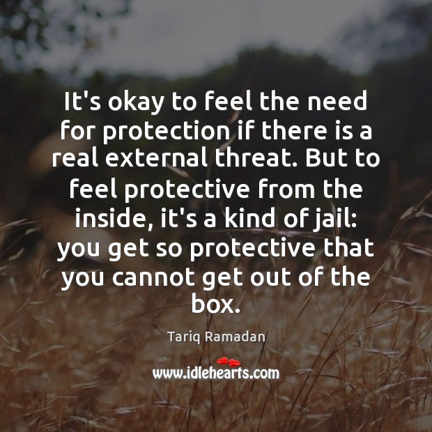 It’s okay to feel the need for protection if there is a Tariq Ramadan Picture Quote