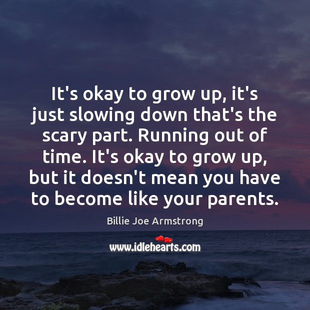 It’s okay to grow up, it’s just slowing down that’s the scary Billie Joe Armstrong Picture Quote