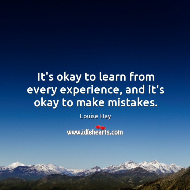 It’s okay to learn from every experience, and it’s okay to make mistakes. Louise Hay Picture Quote