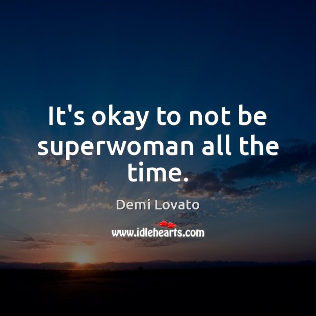 It’s okay to not be superwoman all the time. Demi Lovato Picture Quote
