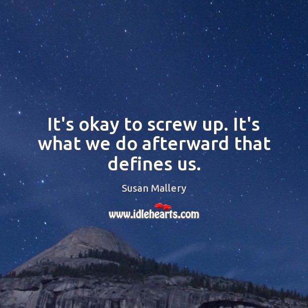 It’s okay to screw up. It’s what we do afterward that defines us. Image