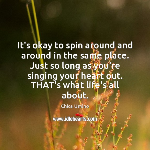It’s okay to spin around and around in the same place. Just Chica Umino Picture Quote