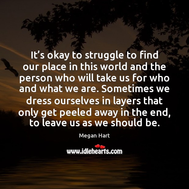 It’s okay to struggle to find our place in this world Megan Hart Picture Quote