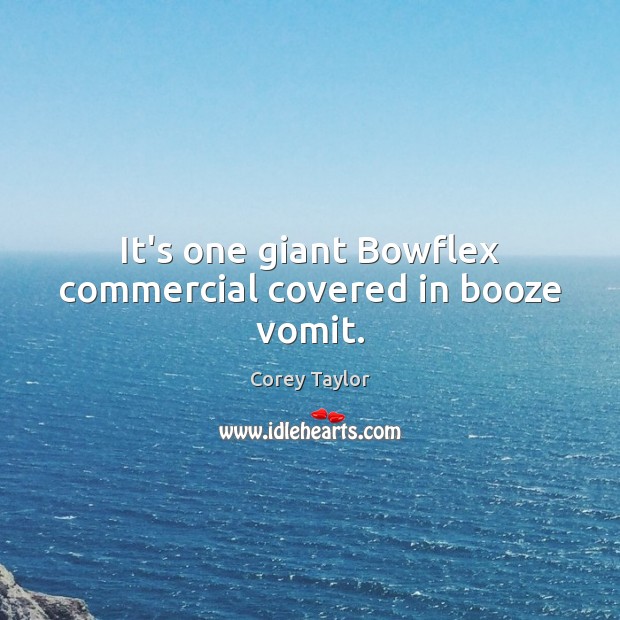 It’s one giant Bowflex commercial covered in booze vomit. Corey Taylor Picture Quote