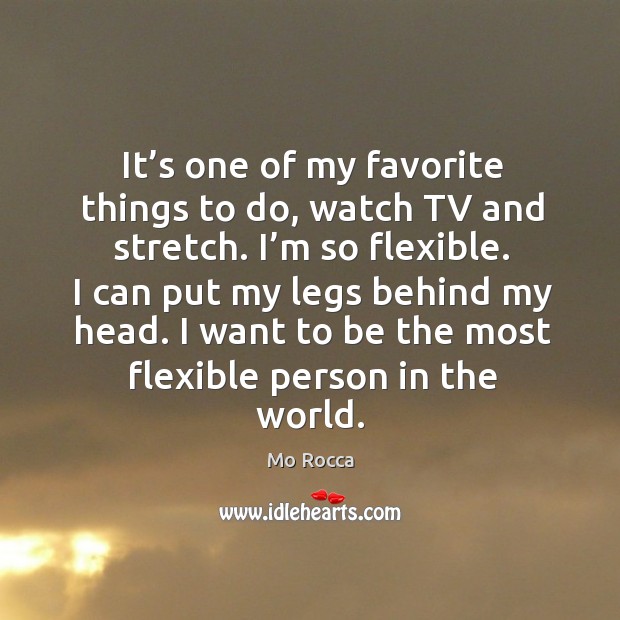 It’s one of my favorite things to do, watch tv and stretch. I’m so flexible. Image