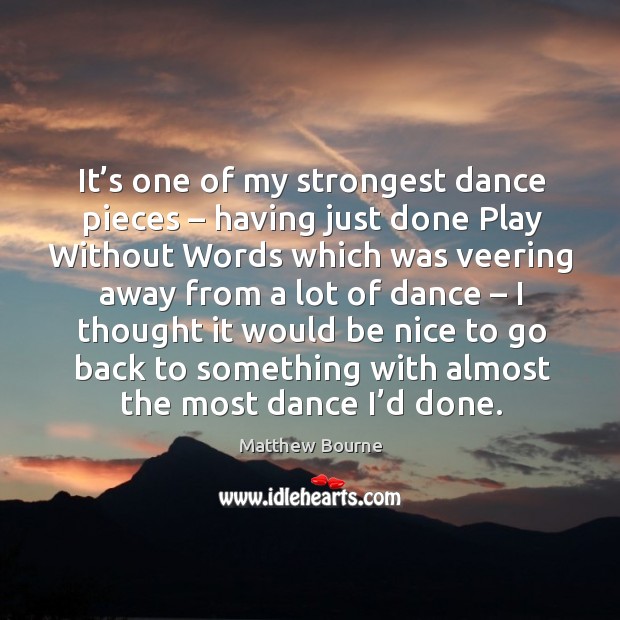It’s one of my strongest dance pieces – having just done play without Matthew Bourne Picture Quote