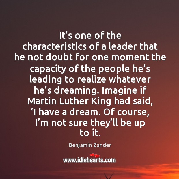 It’s one of the characteristics of a leader that he not Benjamin Zander Picture Quote