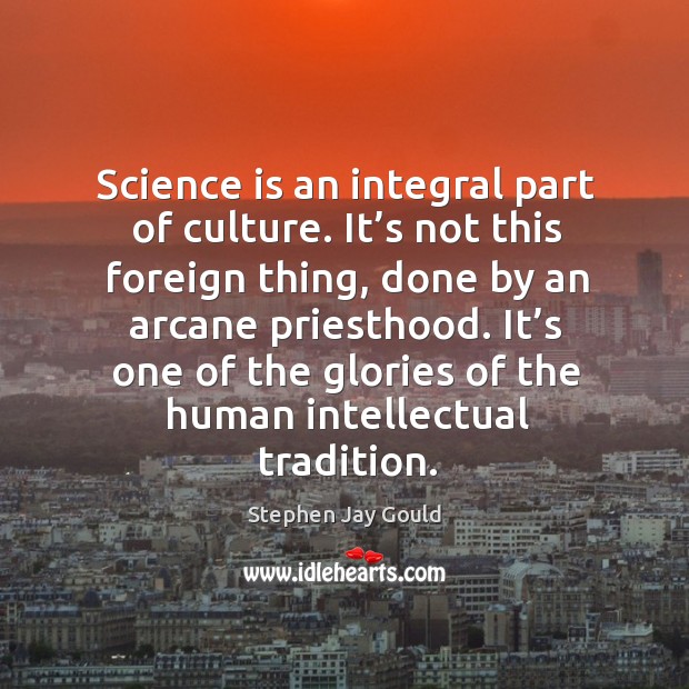 It’s one of the glories of the human intellectual tradition. Science Quotes Image