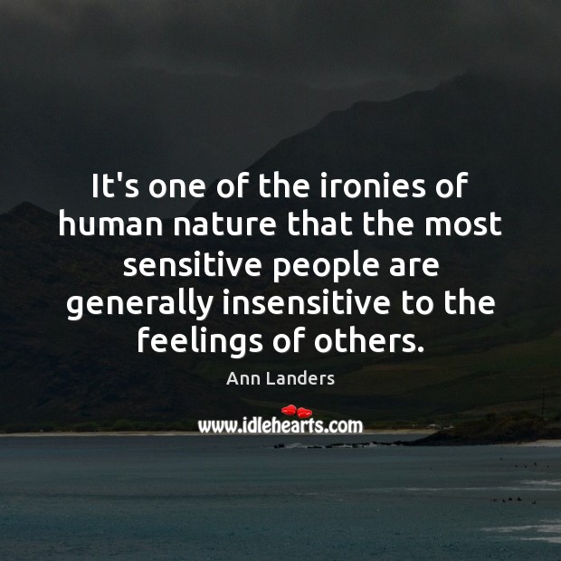 It’s one of the ironies of human nature that the most sensitive 