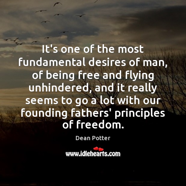 It’s one of the most fundamental desires of man, of being free Dean Potter Picture Quote