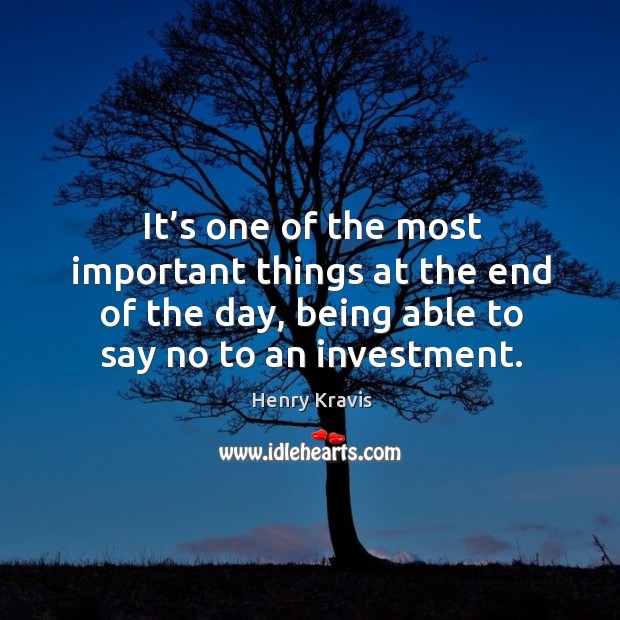 It’s one of the most important things at the end of the day, being able to say no to an investment. Investment Quotes Image